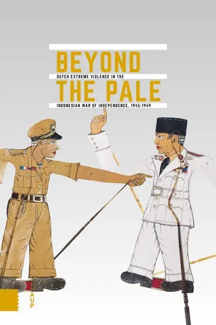 Cover: 9789463726481 | Beyond the Pale – Dutch Extreme Violence in the Indonesian War of...