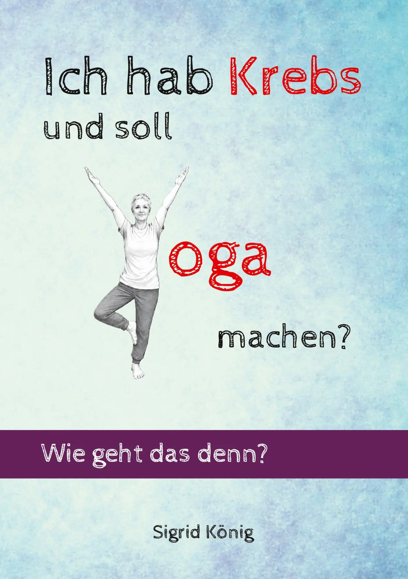 Cover: 9783696376581 | Ich hab Krebs und soll Yoga machen? Wie geht das denn? | Sigrid König