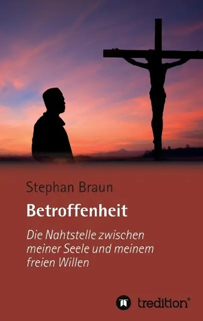 Betroffenheit - die Nahtstelle zwischen meiner Seele und meinem freien Willen - Stephan Braun Kartoniert (TB)