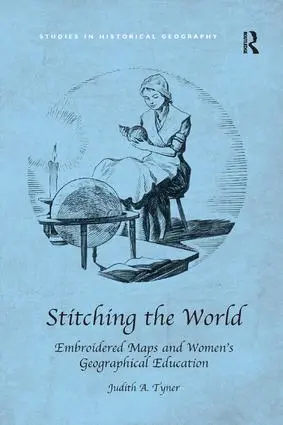 Cover: 9781138546981 | Stitching the World: Embroidered Maps and Women's Geographical...
