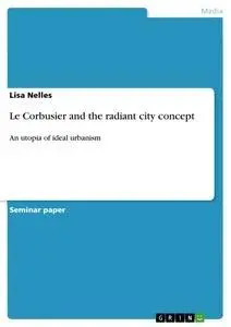 Cover: 9783656547181 | Le Corbusier and the radiant city concept | Lisa Nelles | Taschenbuch