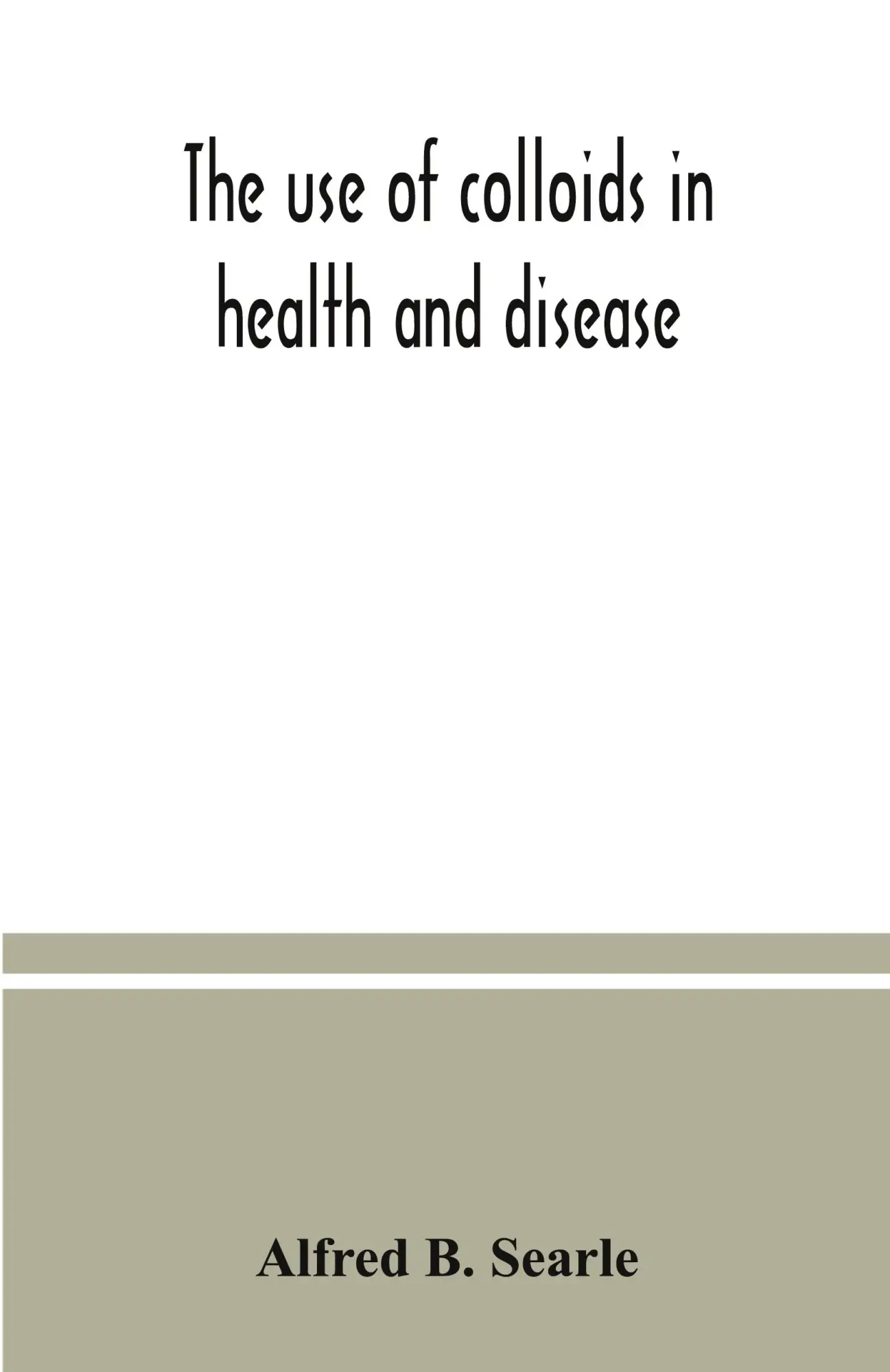 Cover: 9789354037481 | The use of colloids in health and disease | Alfred B. Searle | Buch