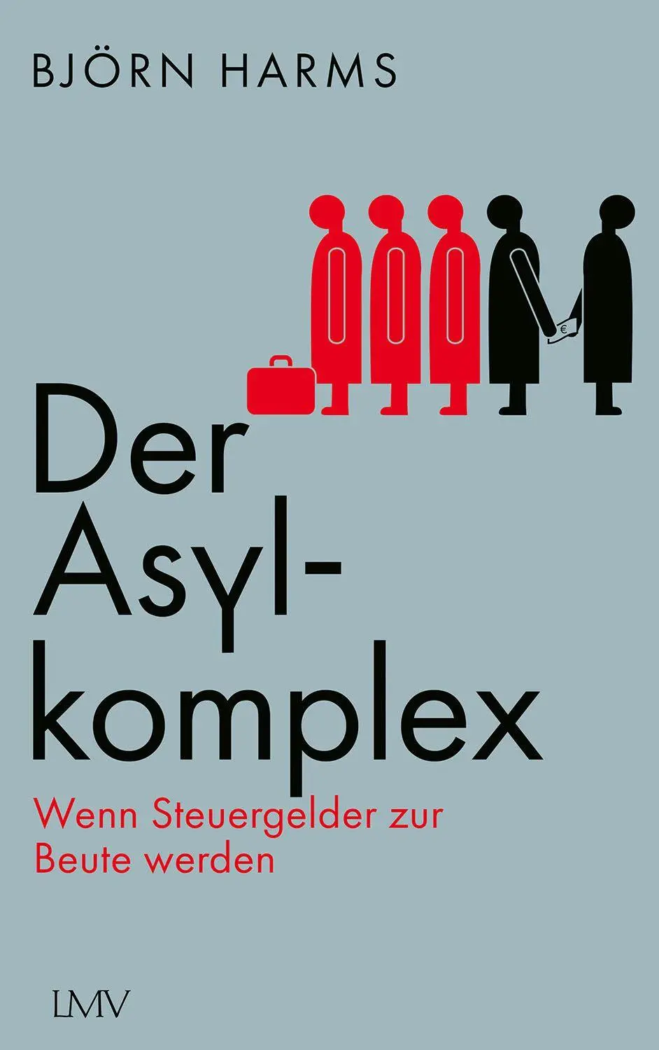 Der Asylkomplex: Wenn Steuergelder zur Beute werden - Neu