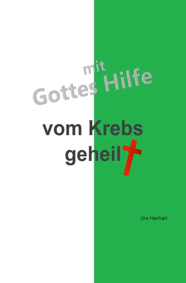 Cover: 9783754918081 | mit Gottes Hilfe vom Krebs geheilt | Urs Hanhart | Taschenbuch | 92 S.