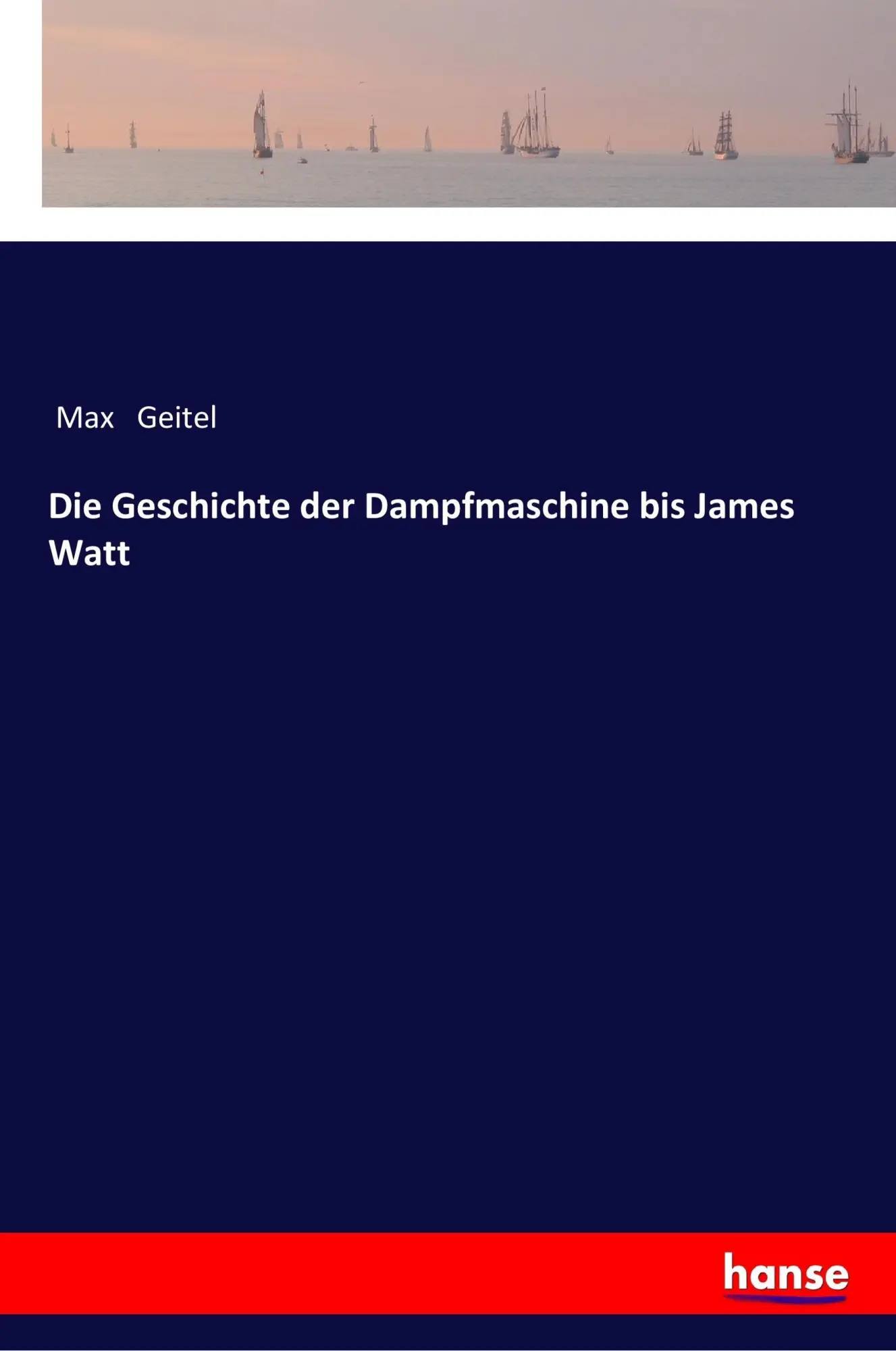 Cover: 9783337358181 | Die Geschichte der Dampfmaschine bis James Watt | Max Geitel | Buch