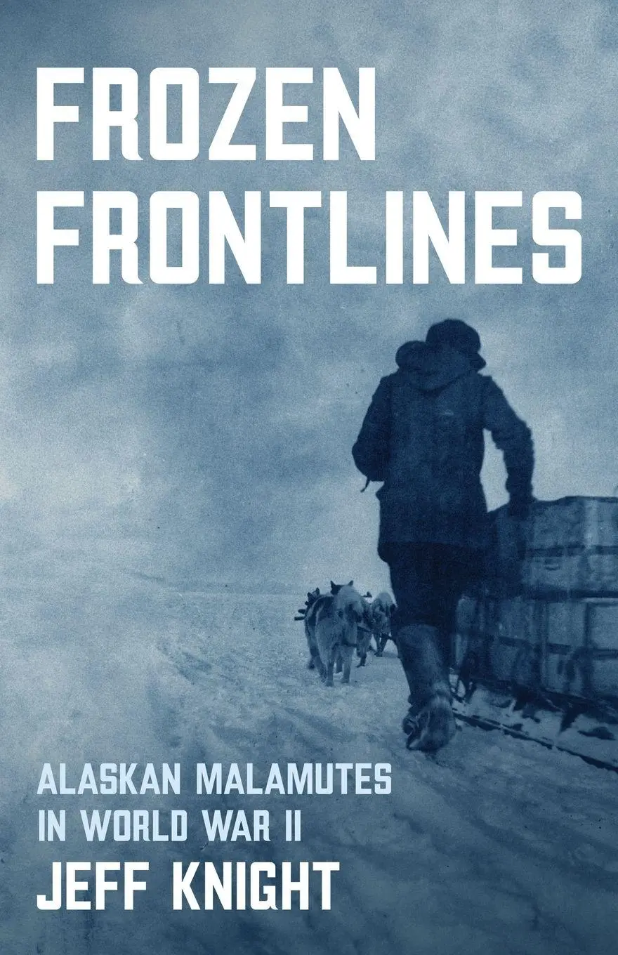 Cover: 9798891328181 | Frozen Frontlines | Alaskan Malamutes in World War II | Jeff Knight