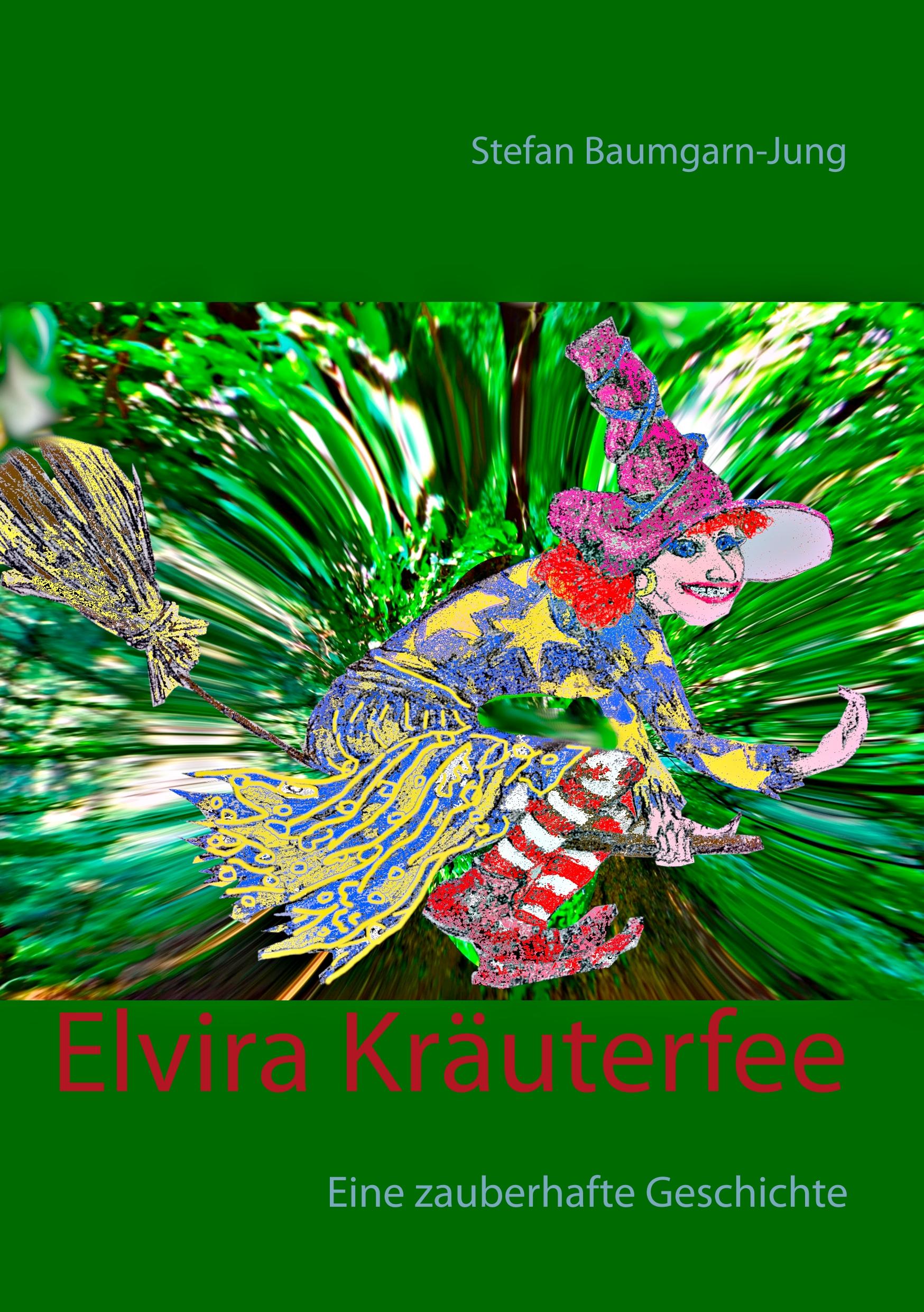 Cover: 9783748128281 | Elvira Kräuterfee | Eine zauberhafte Geschichte | Stefan Baumgarn-Jung