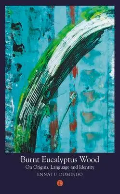 Cover: 9781911648581 | Burnt Eucalyptus Wood: On Origins, Language and Identity | Domingo