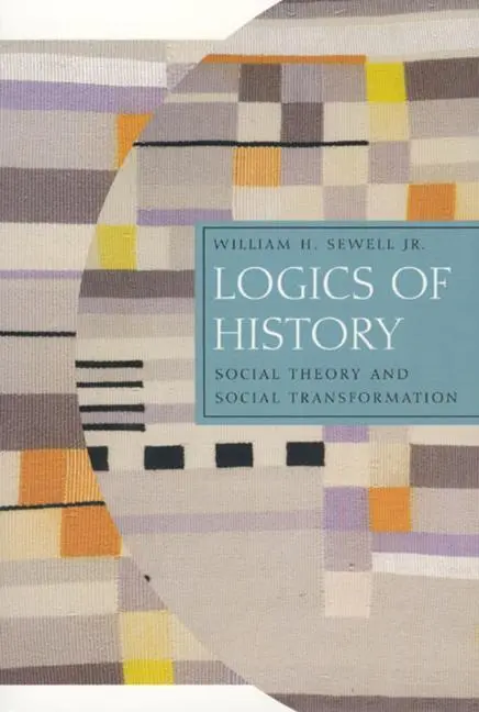 Cover: 9780226749181 | Logics of History | Social Theory and Social Transformation | Sewell