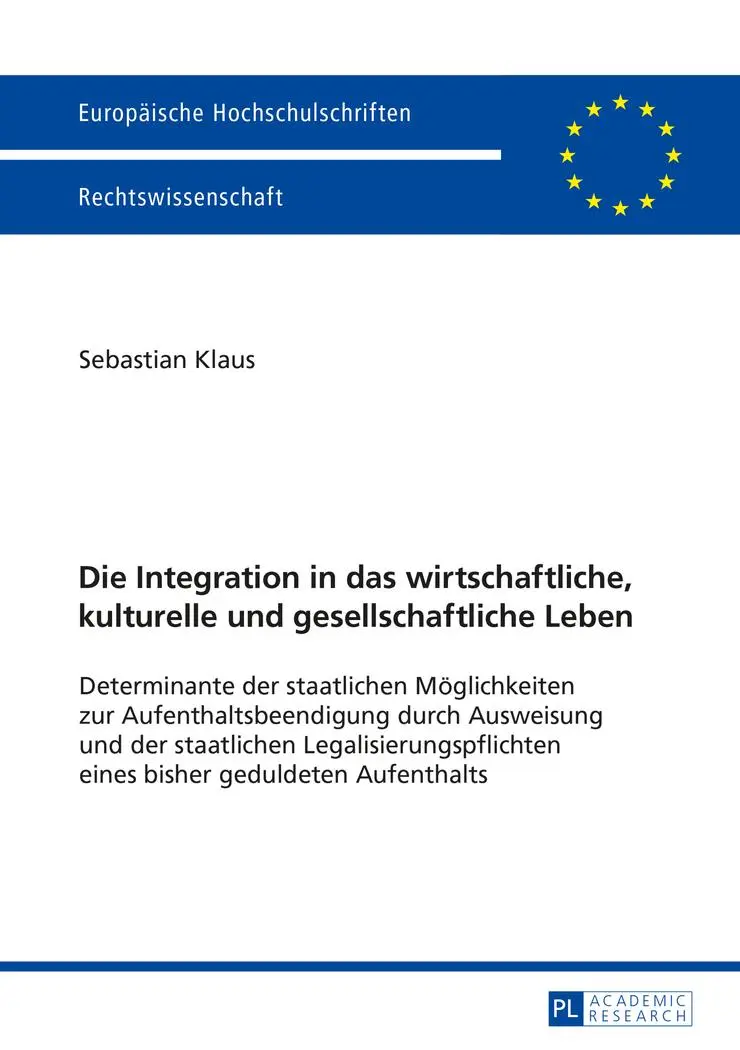 Die Integration in das wirtschaftliche, kulturelle und gesellschaftliche Leben: Determinante der staatlichen Möglichkeiten zur Aufenthaltsbeendigung ... / Publications Universitaires Européennes)