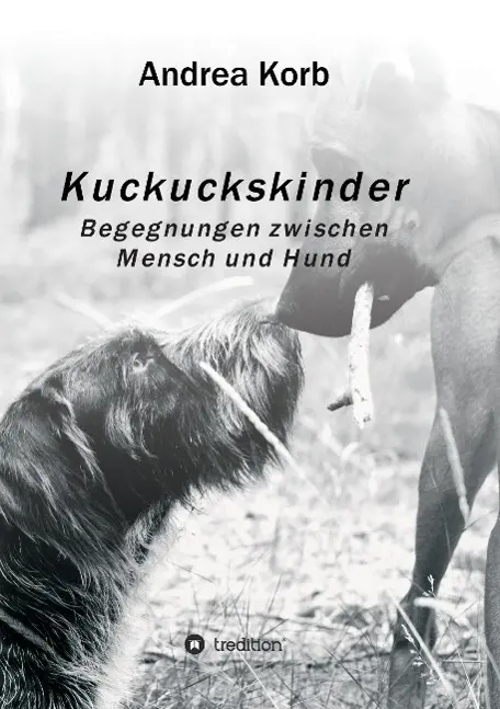Cover: 9783732329281 | Kuckuckskinder | Begegnungen zwischen Mensch und Hund | Andrea Korb