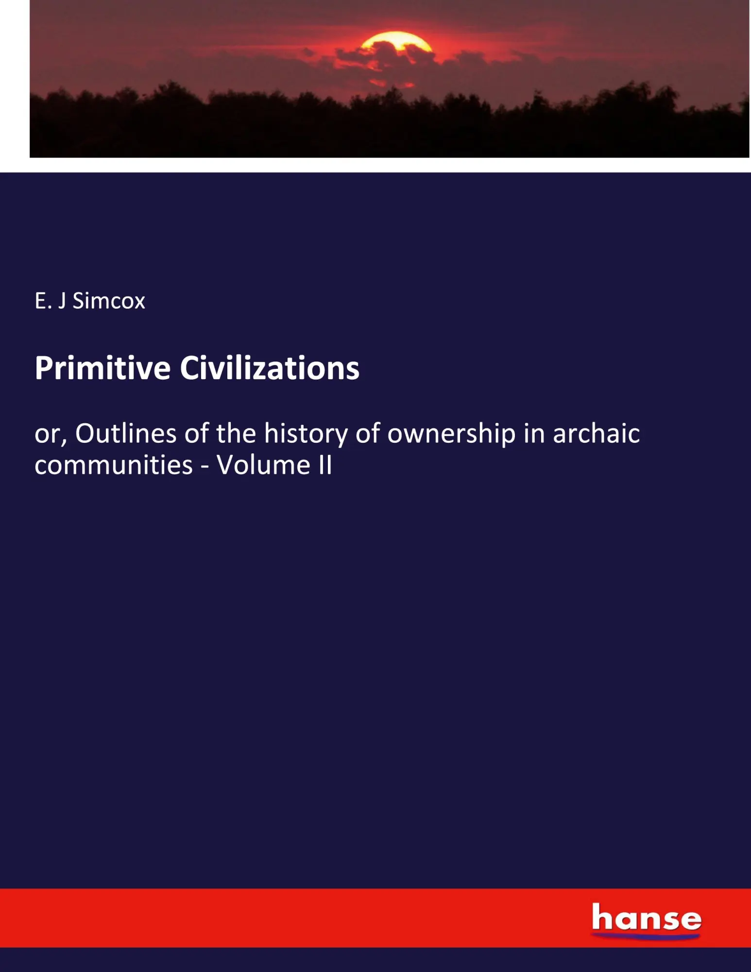 Primitive Civilizations: or, Outlines of the history of ownership in archaic communities - Volume II