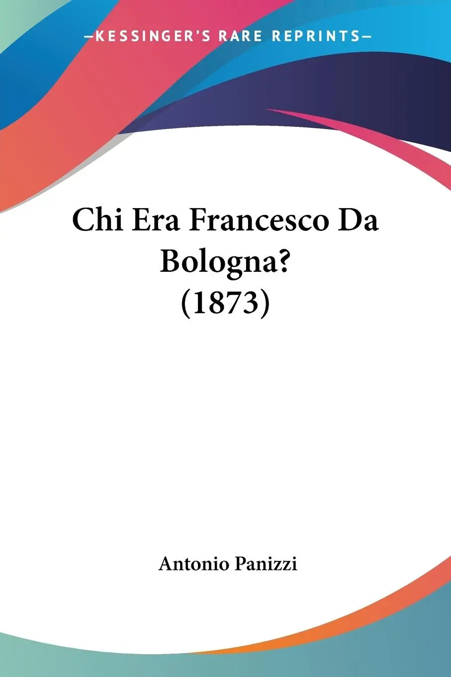 Cover: 9781160339681 | Chi Era Francesco Da Bologna? (1873) | Antonio Panizzi | Taschenbuch