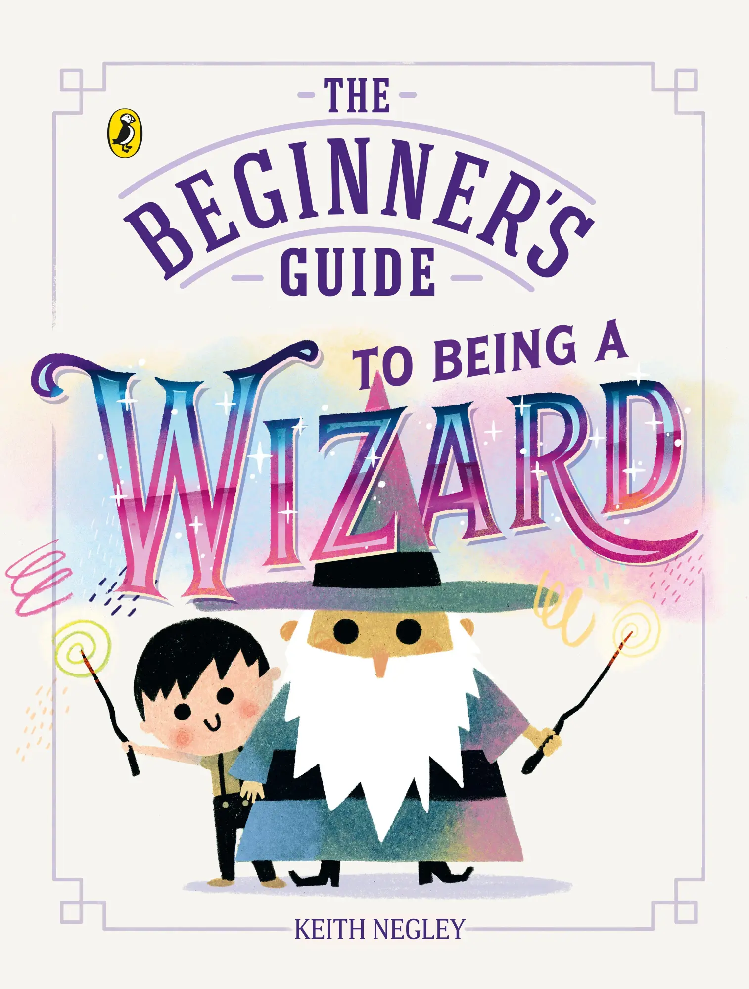 Cover: 9780241829981 | The Beginner's Guide to Being a Wizard | Keith Negley | Taschenbuch