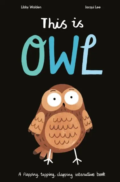 Cover: 9781838910082 | This Is Owl | A Flapping, Tapping, Clapping Interactive Book | Walden