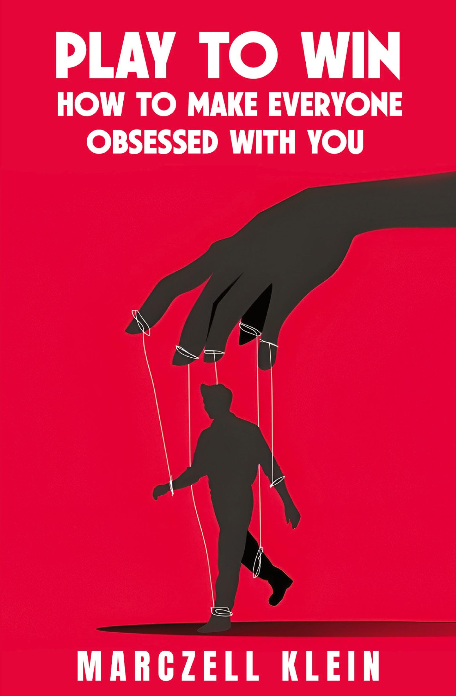 Cover: 9798991010382 | Play To Win | How To Make Everyone Obsessed With You | Marczell Klein