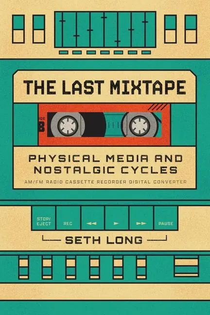 Cover: 9780226840482 | The Last Mixtape | Physical Media and Nostalgic Cycles | Seth Long