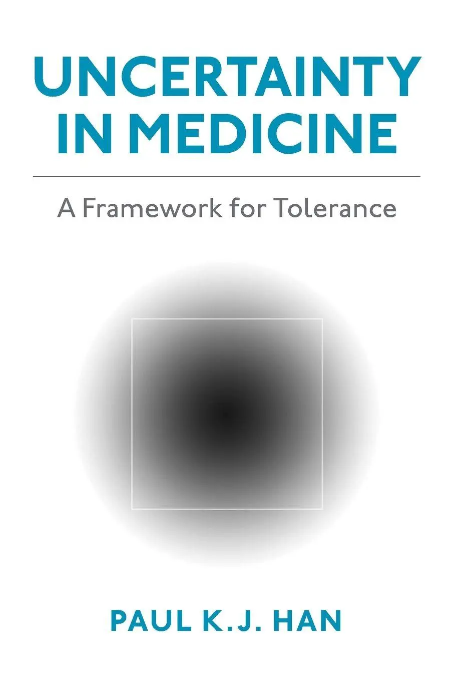 Cover: 9780190270582 | Uncertainty in Medicine | A Framework for Tolerance | Paul K J Han