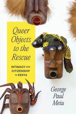 Cover: 9780226830582 | Queer Objects to the Rescue | Intimacy and Citizenship in Kenya | Meiu