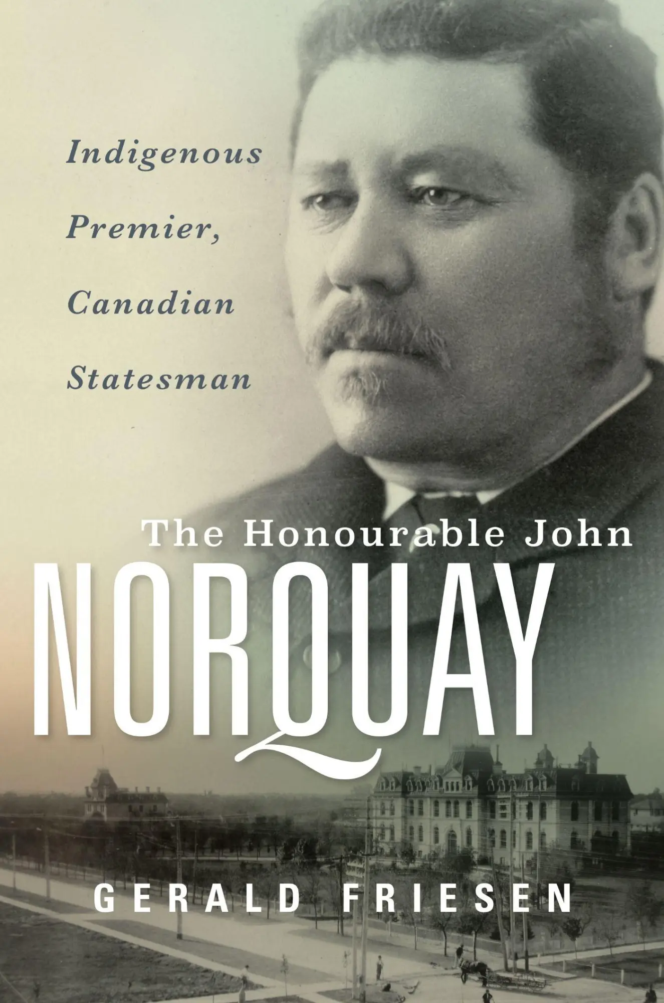 Cover: 9781772840582 | The Honourable John Norquay | Indigenous Premier, Canadian Statesman