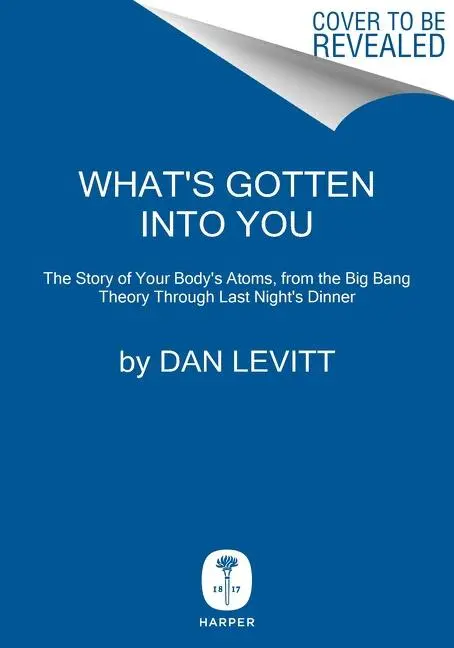 Cover: 9780063251182 | What's Gotten Into You: The Story of Your Body's Atoms, from the...