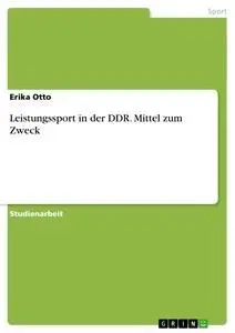 Cover: 9783638691482 | Leistungssport in der DDR. Mittel zum Zweck | Erika Otto | Taschenbuch