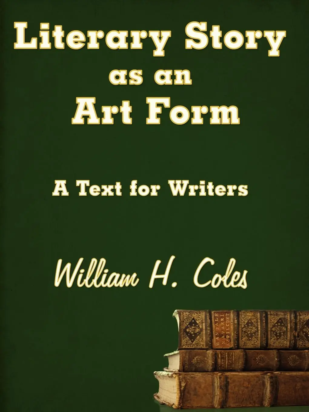Cover: 9781434391582 | Literary Story as an Art Form | A Text for Writers | William H. Coles