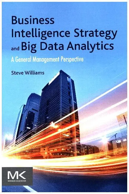 Cover: 9780128091982 | Business Intelligence Strategy and Big Data Analytics | Steve Williams