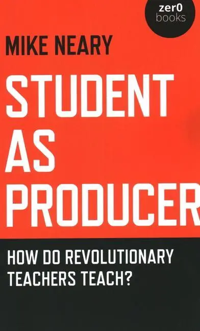 Cover: 9781789042382 | Student as Producer: How Do Revolutionary Teachers Teach? | Mike Neary