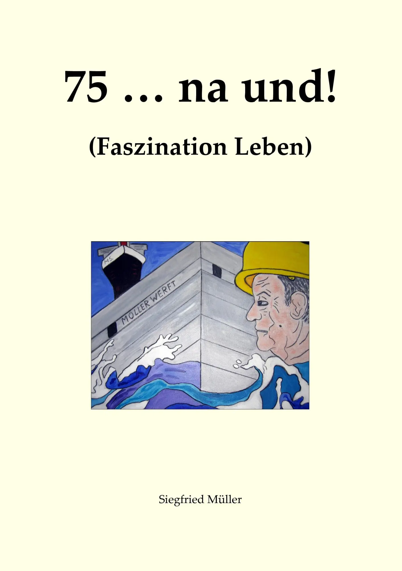 Cover: 9783839172582 | 75 ... na und! | Faszination Leben | Siegfried H. Müller | Taschenbuch