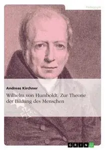 Cover: 9783638922982 | Wilhelm von Humboldt. Zur Theorie der Bildung des Menschen | Kirchner