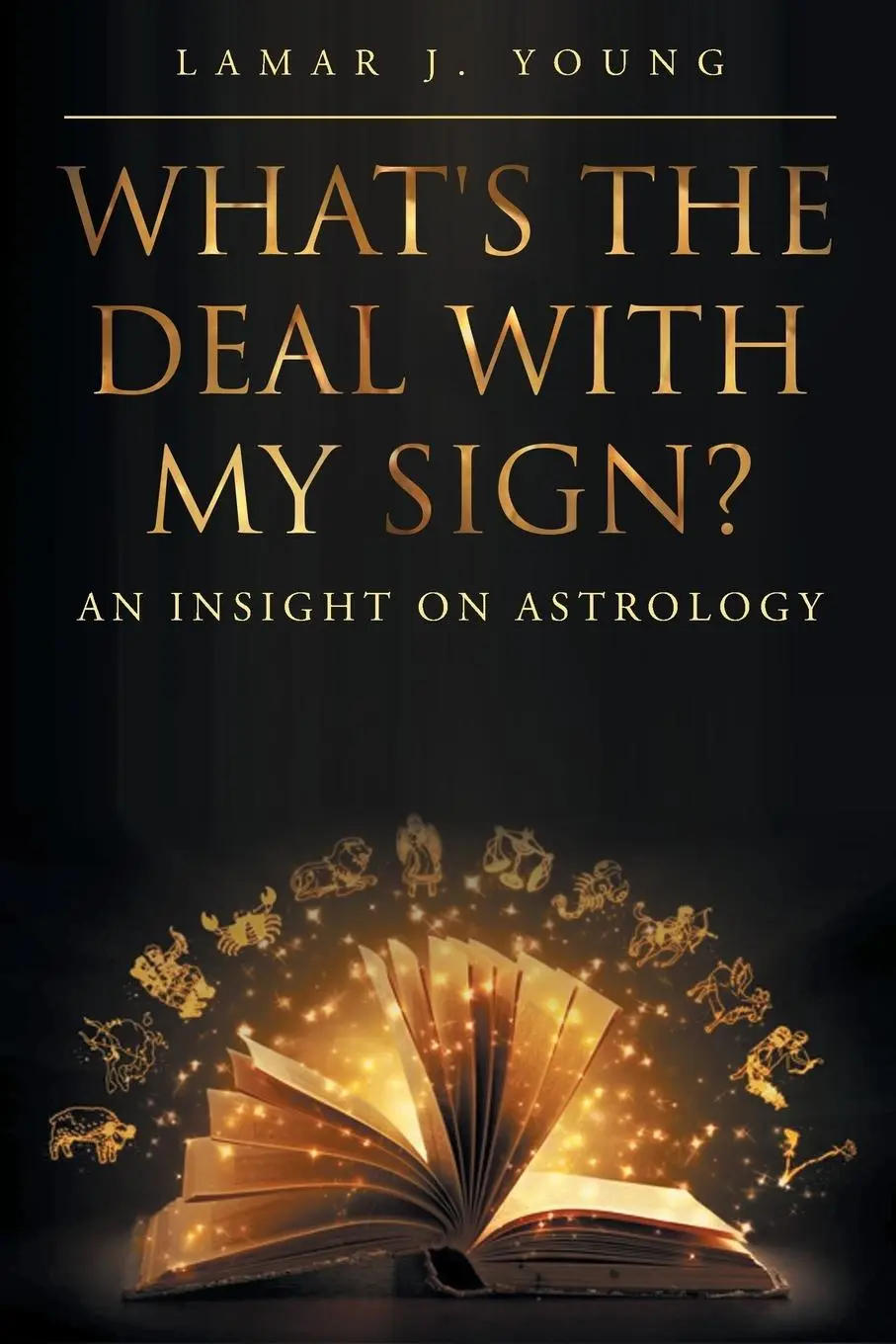 Cover: 9781682893982 | What's the Deal with My Sign? An Insight on Astrology | Lamar J Young