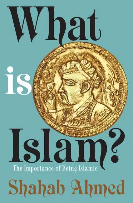 Cover: 9780691164182 | What Is Islam? – The Importance of Being Islamic | Shahab Ahmed | Buch