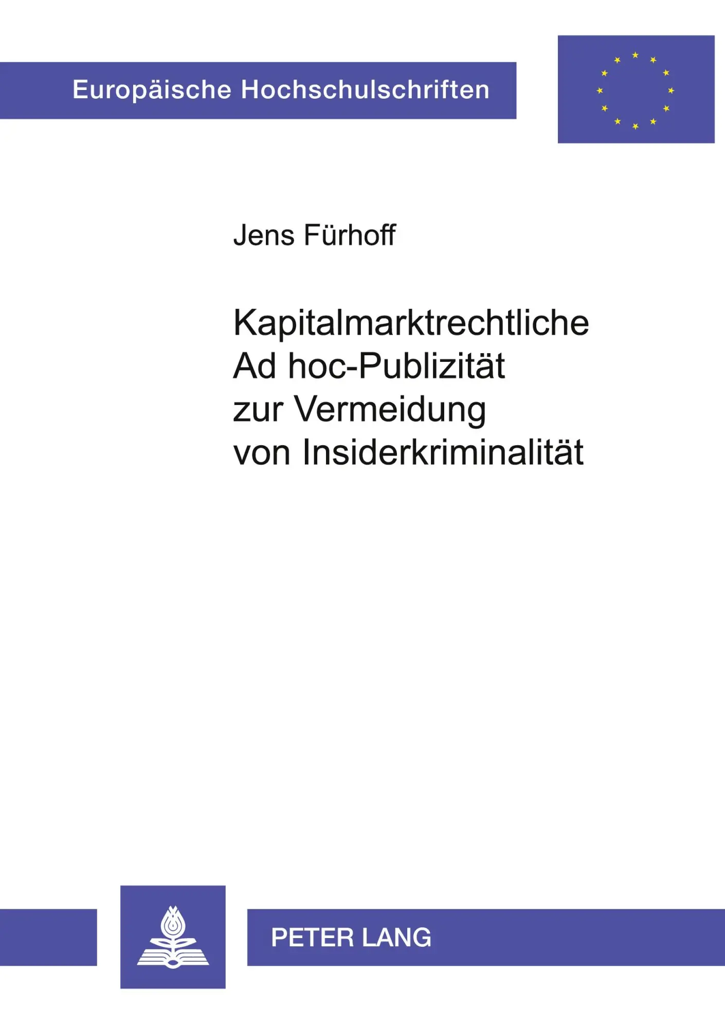 Kapitalmarktrechtliche Ad hoc-Publizität zur Vermeidung von Insiderkriminalität: Die Notwendigkeit einer kapitalmarktrechtlich orientierten Ad ... / Publications Universitaires Européennes)