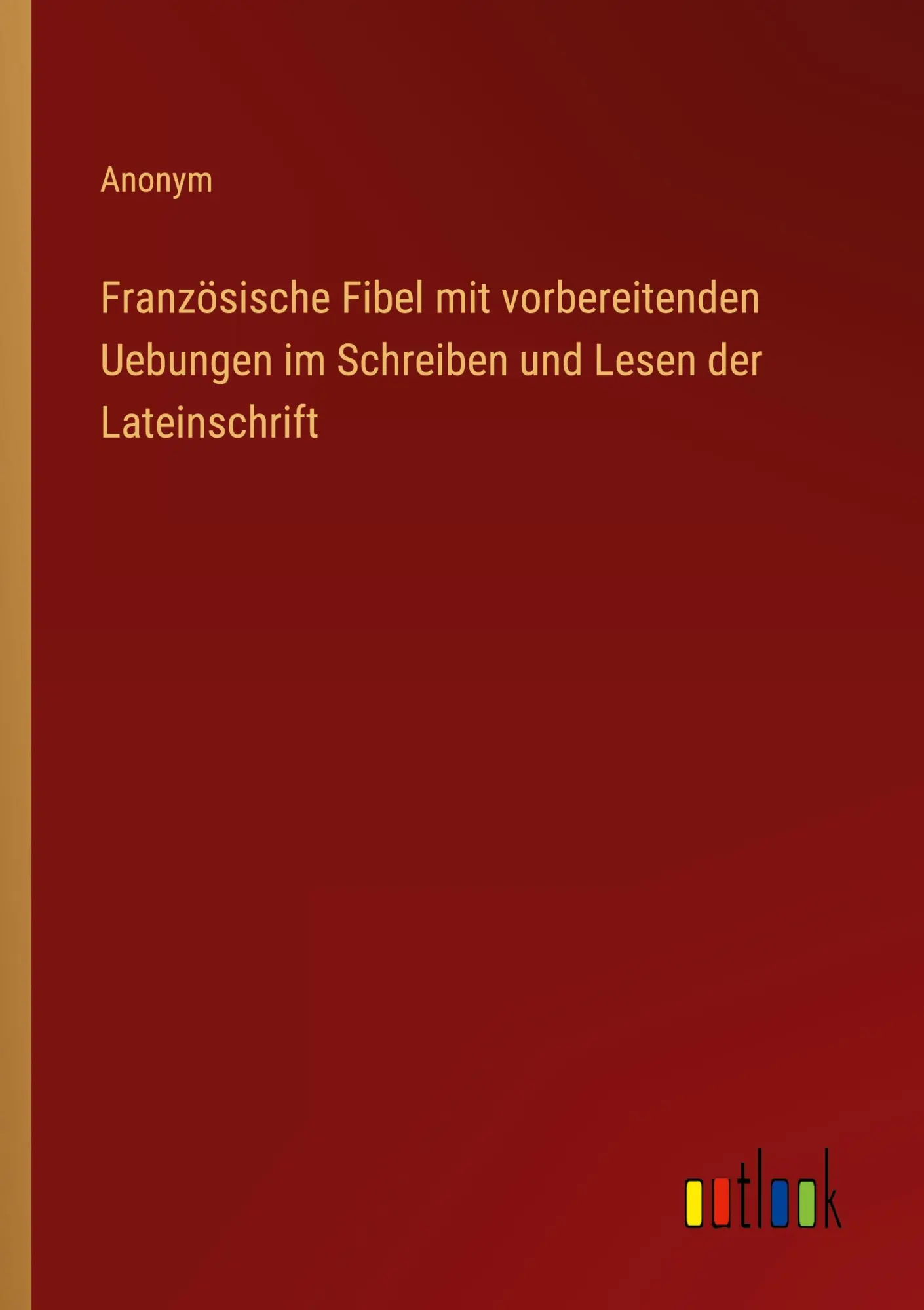 Französische Fibel mit vorbereitenden Uebungen im Schreiben und Lesen der Lateinschrift