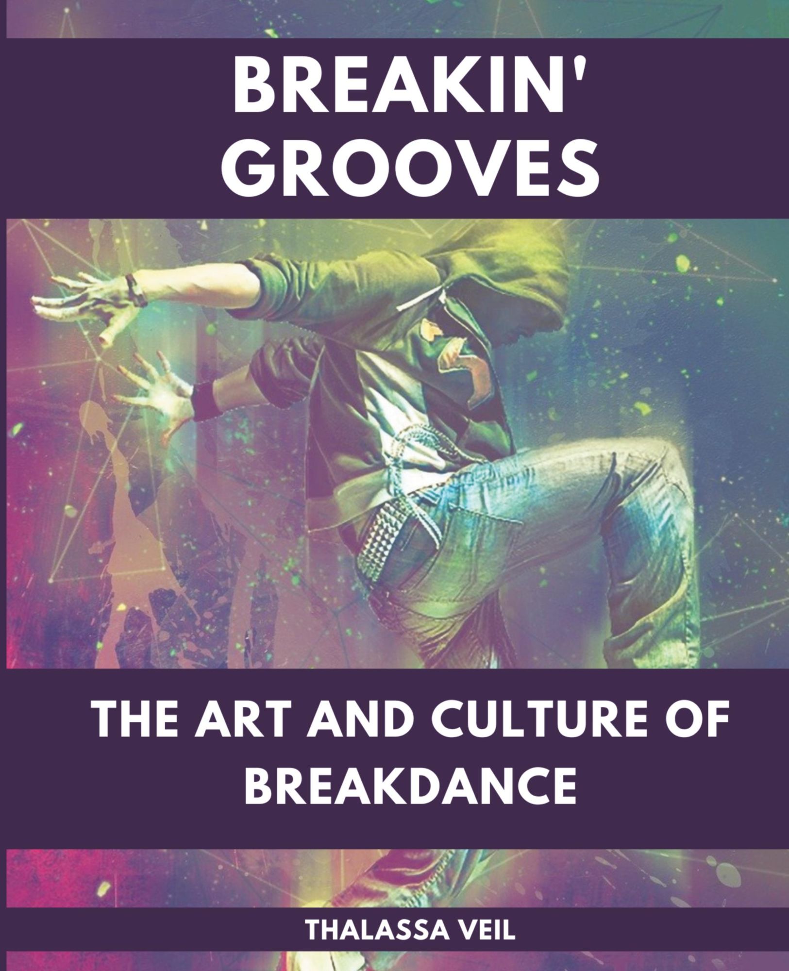Cover: 9798223955382 | Breakin' Grooves The Art and Culture of Breakdance | Thalassa Veil