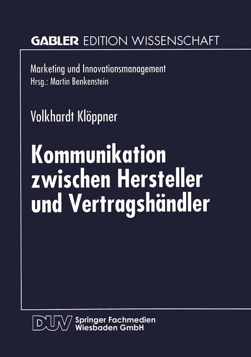 Kommunikation zwischen Hersteller und Vertragshändler: Eine kontingenztheoretische Untersuchung zur Erhöhung des Leistungsgrades Vertraglicher Vertriebssysteme (Marketing und Innovationsmanagement)