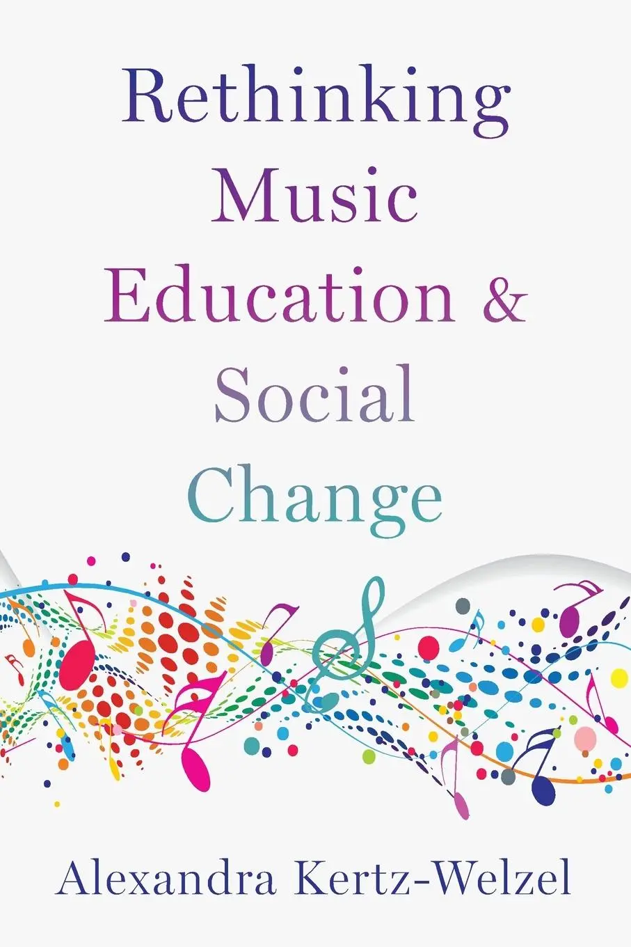 Cover: 9780197566282 | Rethinking Music Education and Social Change | Alexandra Kertz-Welzel