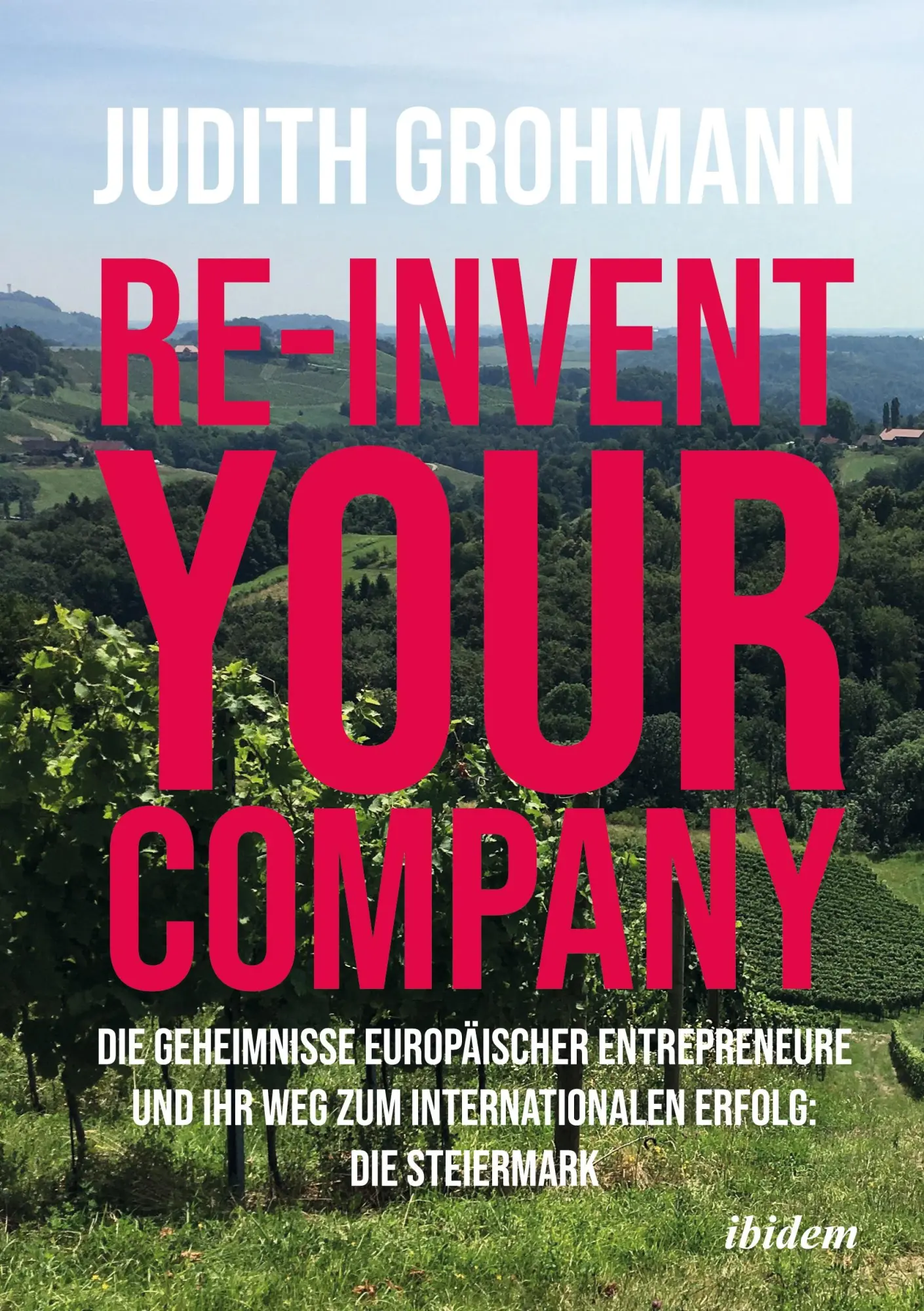 Re-invent your company Die Geheimnisse europäischer Entrepreneure und ihr Weg zum internationalen Erfolg - Judith Grohmann Taschenbuch