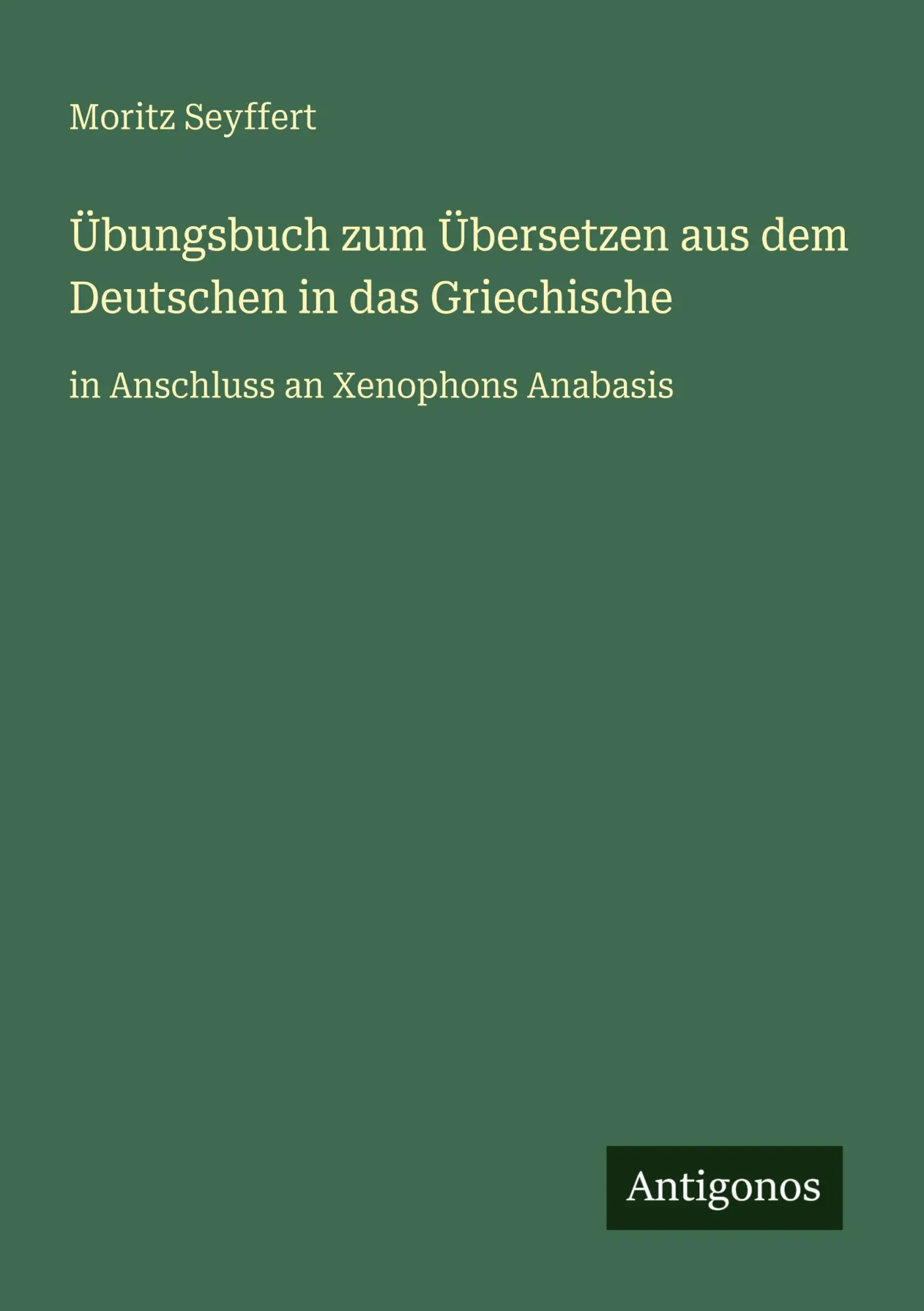 Übungsbuch zum Übersetzen aus dem Deutschen in das Griechische: in Anschluss an Xenophons Anabasis