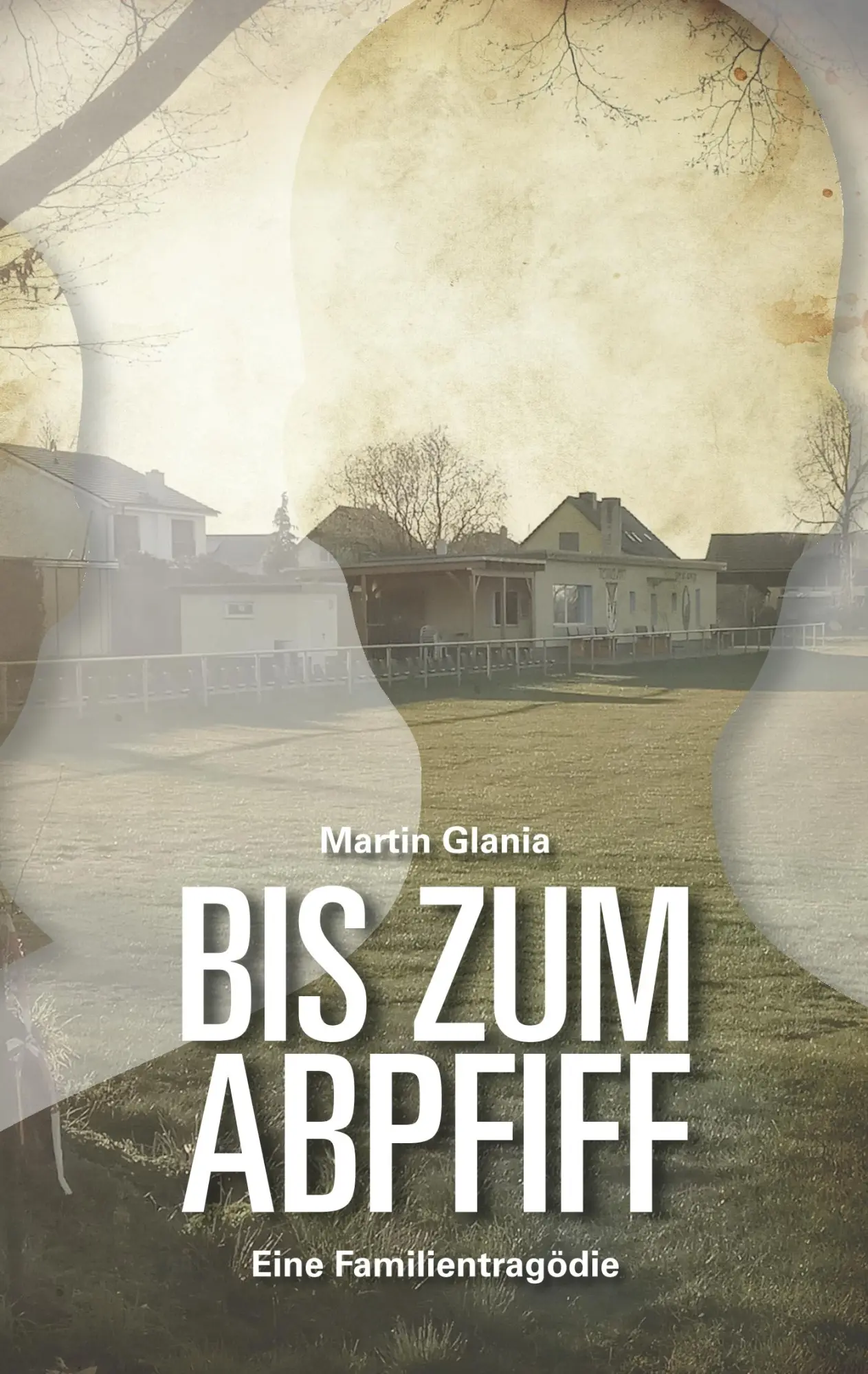 Cover: 9783751907682 | Bis zum Abpfiff | Eine Familientragödie | Martin Glania | Taschenbuch