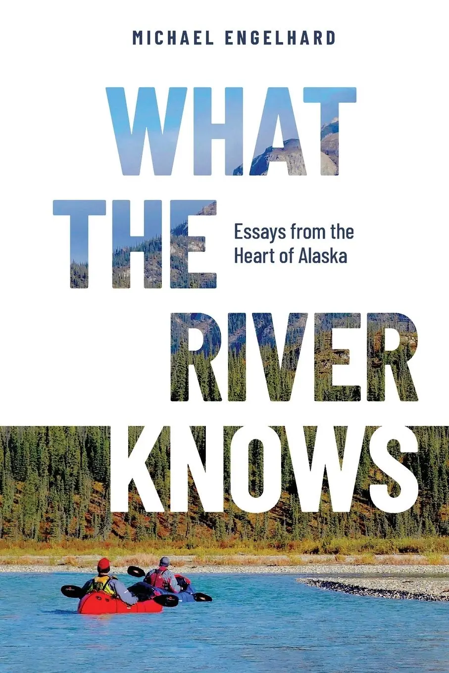 Cover: 9780888397782 | What the River Knows | Essays from the Heart of Alaska | Engelhard