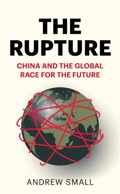 Cover: 9781787387782 | The Rupture | China and the Global Race for the Future | Andrew Small