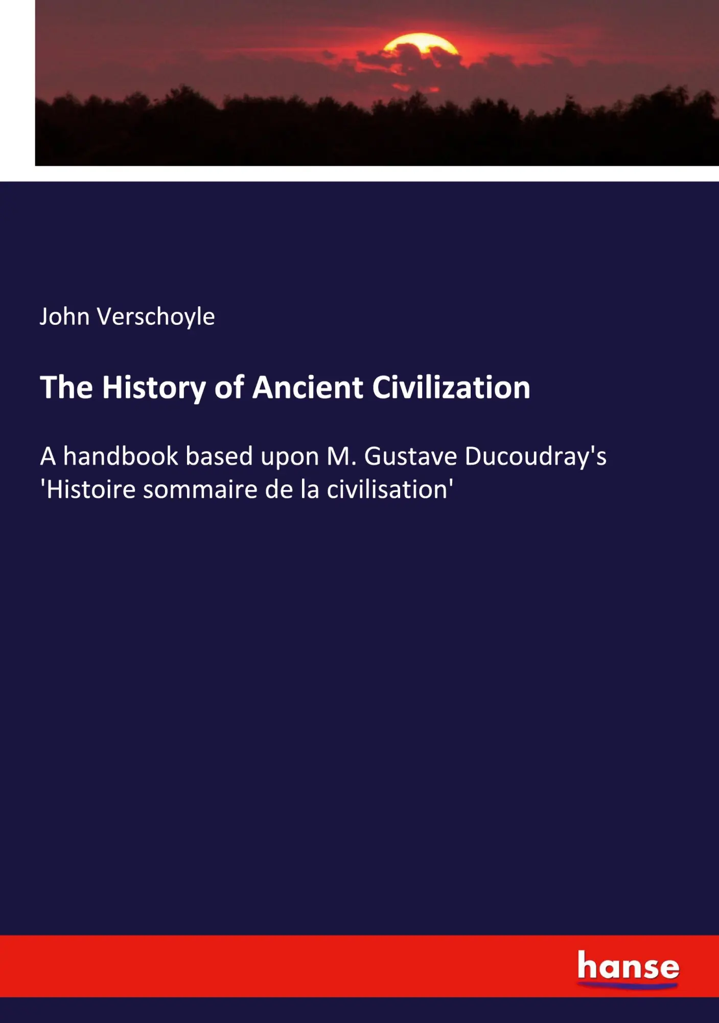 The History of Ancient Civilization: A handbook based upon M. Gustave Ducoudray's 'Histoire sommaire de la civilisation'