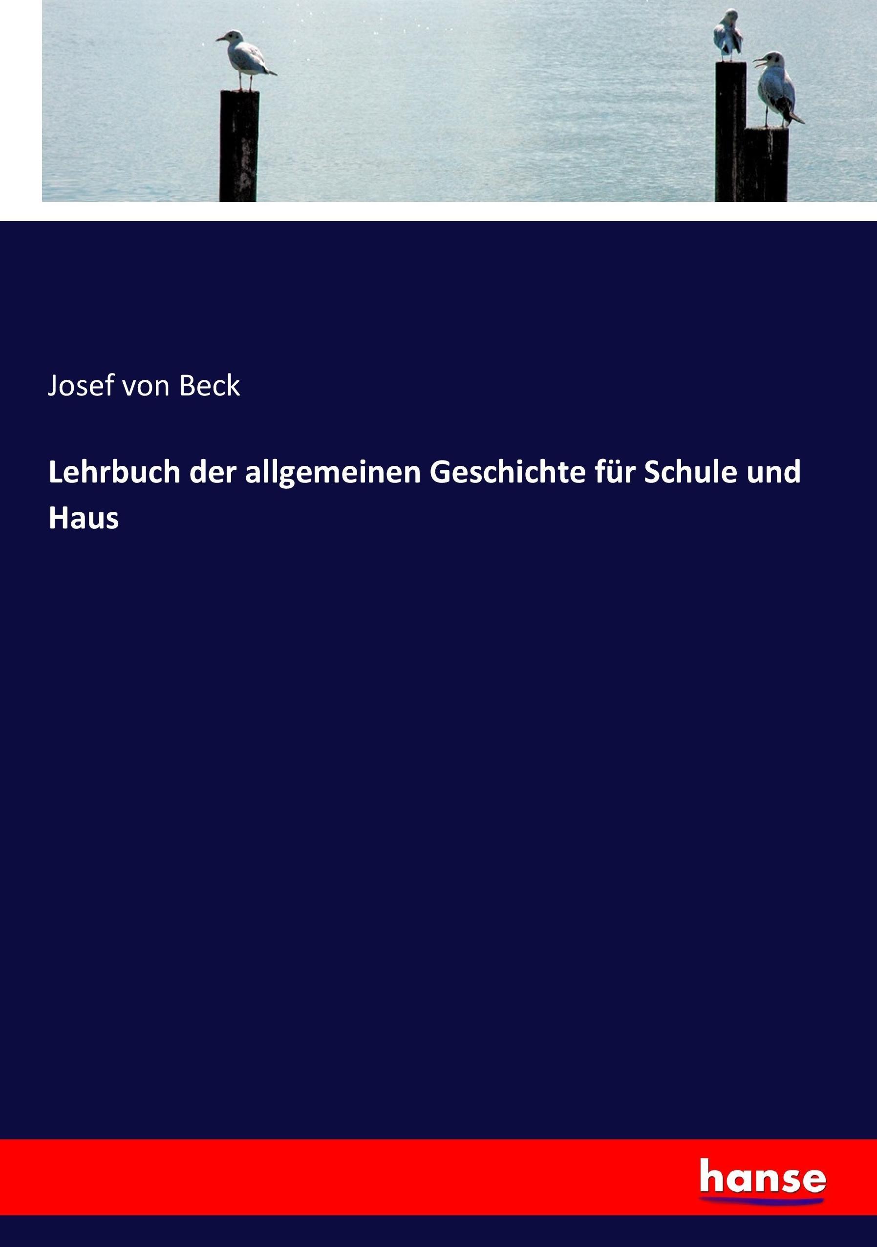 Lehrbuch der allgemeinen Geschichte für Schule und Haus | Josef Von Beck | Taschenbuch | Paperback | 424 S. | Deutsch | 2017 | hansebooks | EAN 9783743499782 - Beck, Josef Von