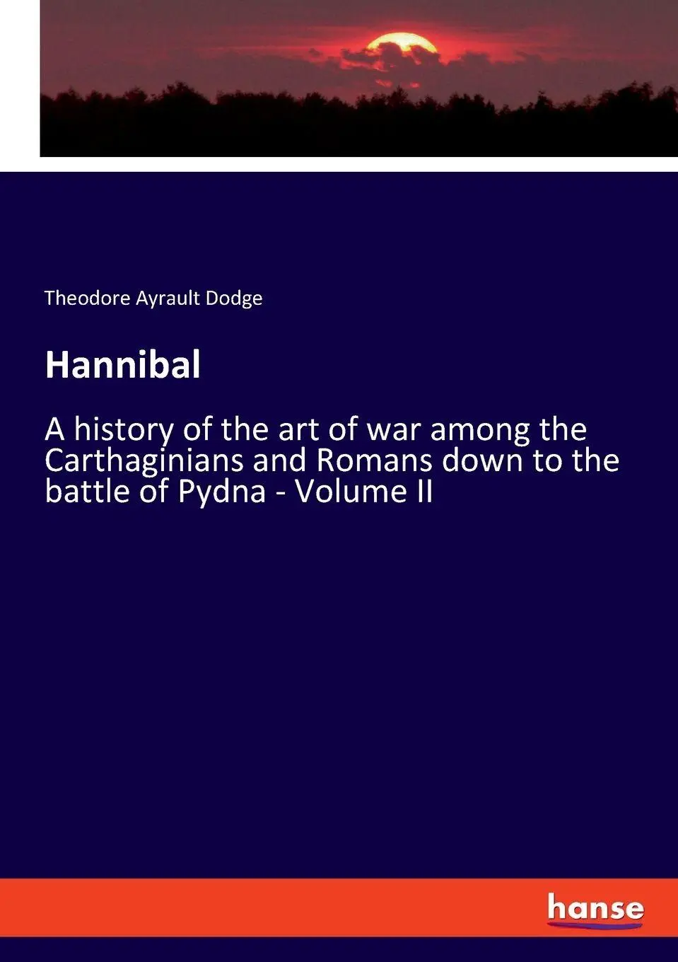 Hannibal: A history of the art of war among the Carthaginians and Romans down to the battle of Pydna - Volume II