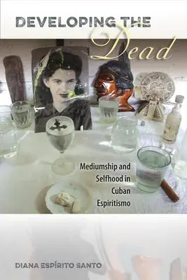 Cover: 9780813080383 | Developing the Dead | Mediumship and Selfhood in Cuban Espiritismo