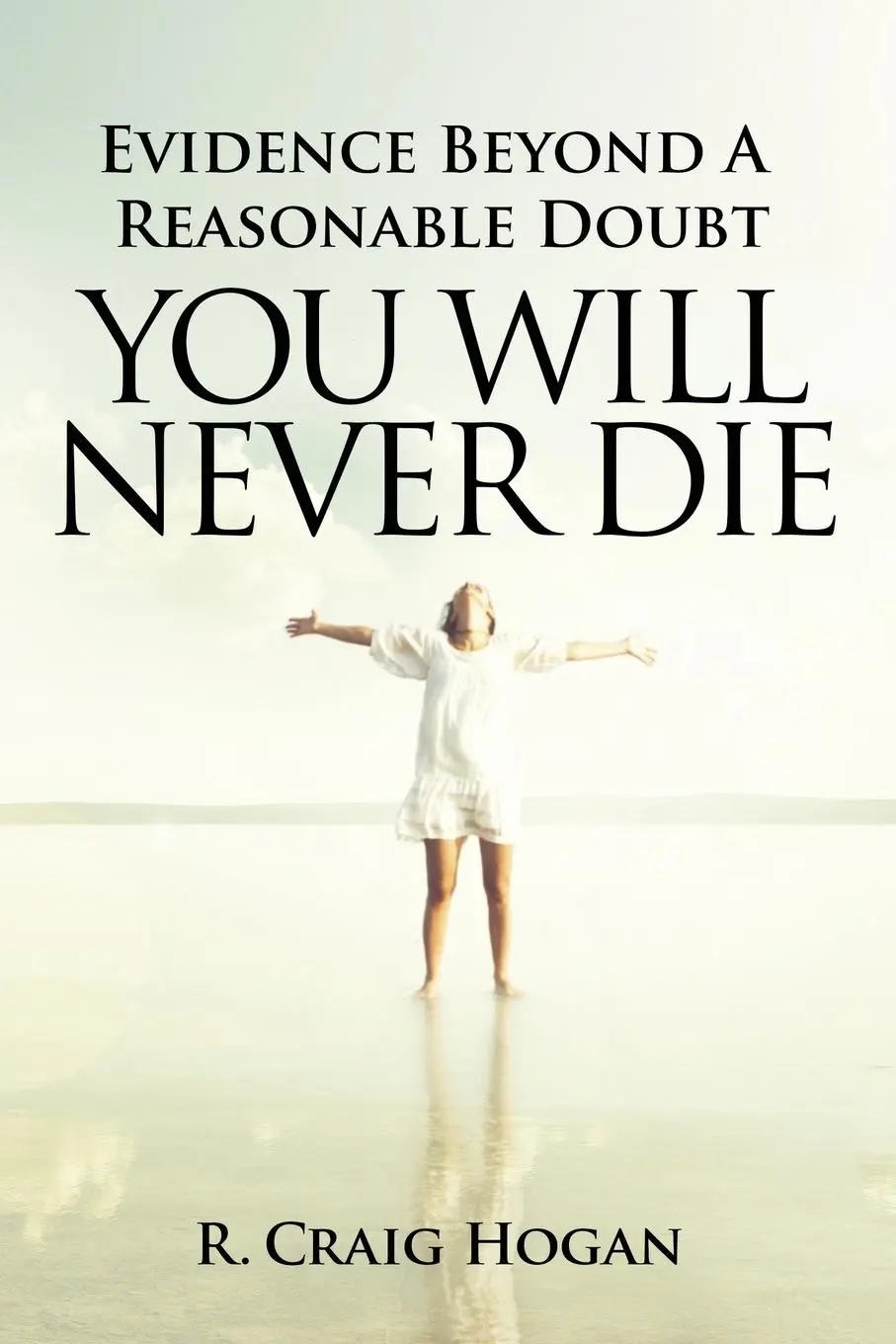 Cover: 9781737410683 | Evidence Beyond a Reasonable Doubt You Will Never Die | R. Craig Hogan