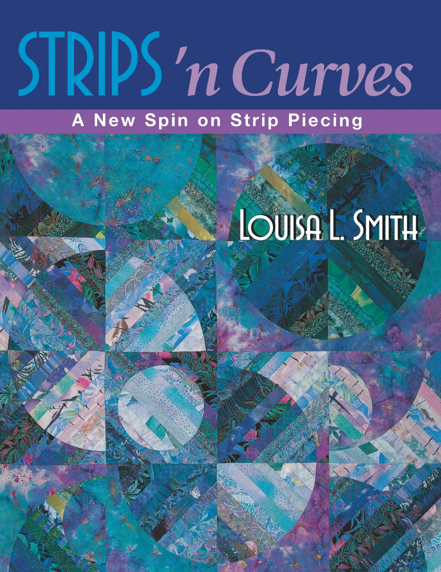 Cover: 9781571201683 | Strips 'n Curves | A New Spin on Strip Piecing | Louisa L Smith | Buch