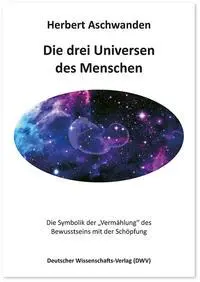 Cover: 9783868881783 | Die drei Universen des Menschen | Herbert Aschwanden | Taschenbuch